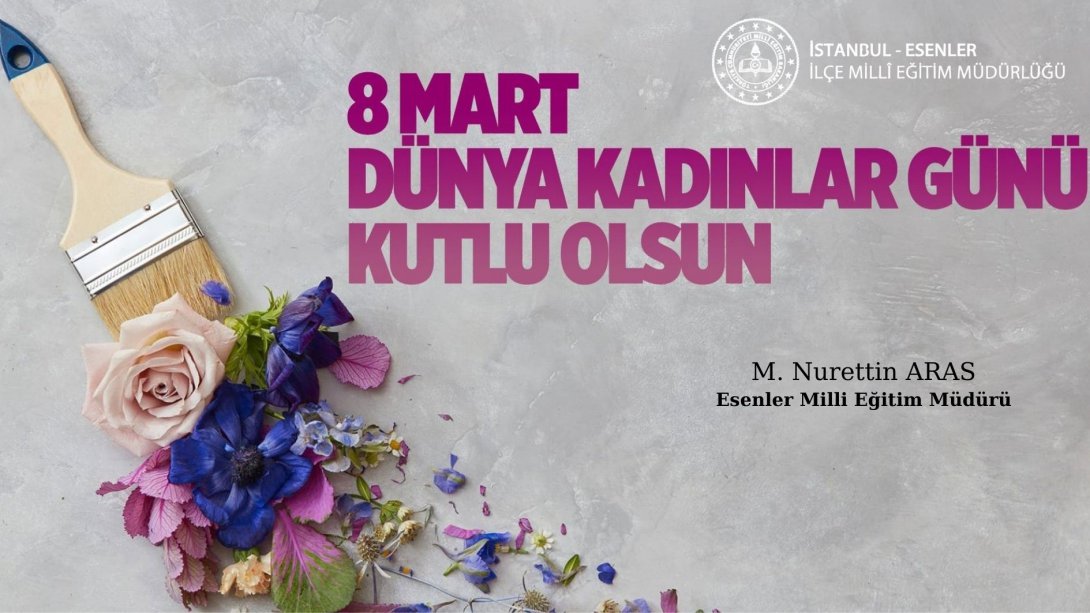 İlçe Milli Eğitim Müdürümüz Sayın Mehmet Nurettin ARAS'ın 8 Mart Kadınlar Günü Mesajı