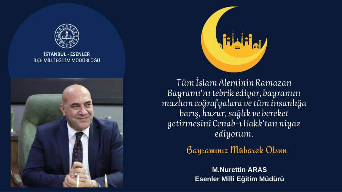 İlçe Milli Eğitim Müdürümüz Sayın Mehmet Nurettin ARAS'ın Ramazan Bayramı Mesajı