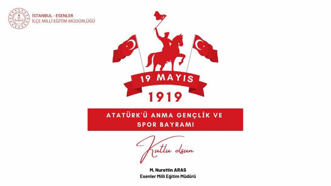 İlçe Milli Eğitim Müdürümüz Sayın Mehmet Nurettin Aras' ın 19 Mayıs Atatürk'ü Anma, Gençlik ve Spor Bayramı Mesajı