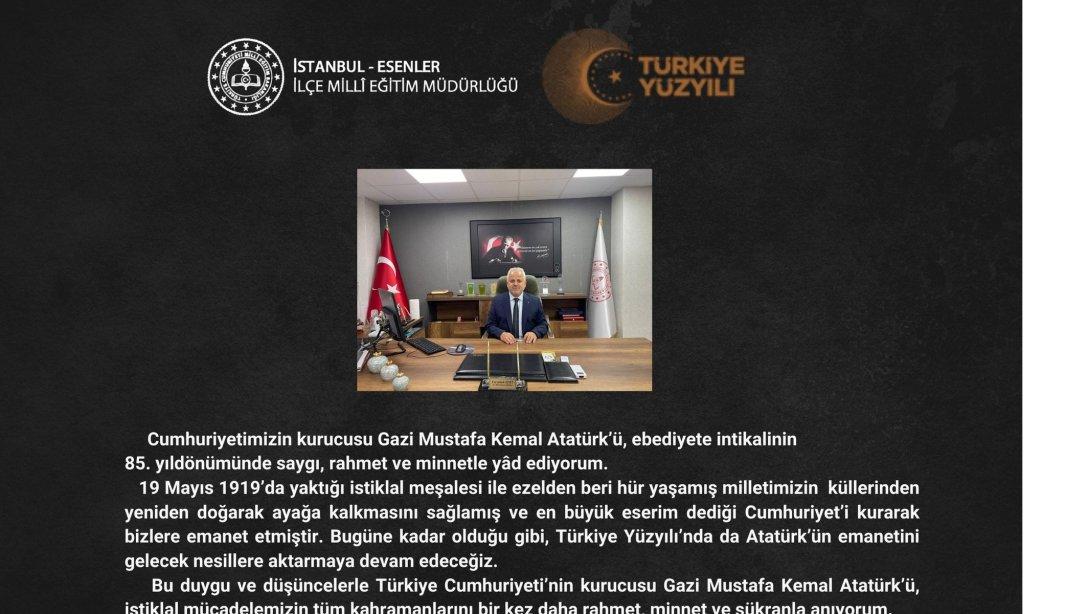 İlçe Milli Eğitim Müdürümüz Sayın Feyzullah SERT, 10 Kasım Atatürk'ü Anma Günü vesilesiyle bir mesaj yayımladı.