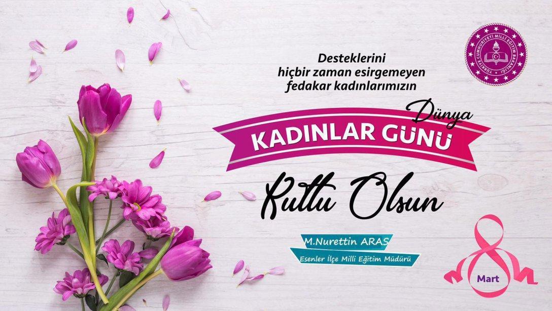 İlçe Milli Eğitim Müdürümüz Sayın Mehmet Nurettin ARAS'ın 8 Mart Kadınlar Günü Mesajı