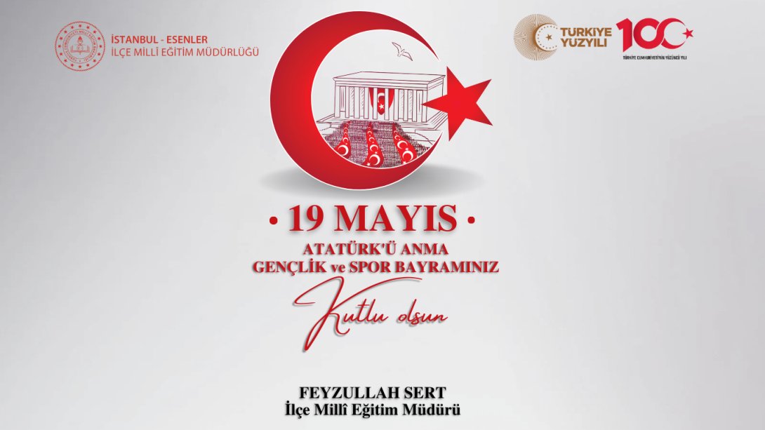 İlçe Millî Eğitim Müdürümüz Feyzullah Sert 19 Mayıs Atatürk'ü Anma Gençlik ve Spor Bayramı Vesilesiyle Kutlama Mesajı Yayımladı.